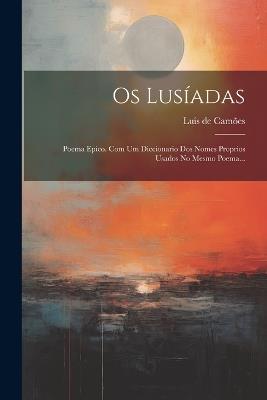 Os Lusíadas: Poema Epico. Com Um Diccionario Dos Nomes Proprios Usados No Mesmo Poema... - Luís de Camões - cover