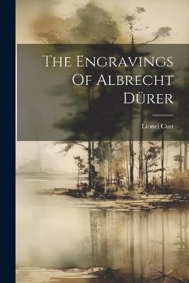 The Engravings Of Albrecht Dürer - Lionel Cust - cover