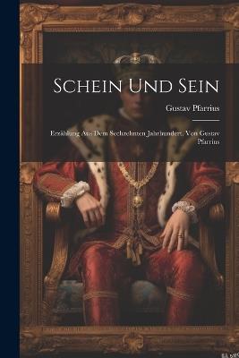 Schein Und Sein: Erzählung Aus Dem Sechzehnten Jahrhundert. Von Gustav Pfarrius - Gustav Pfarrius - cover