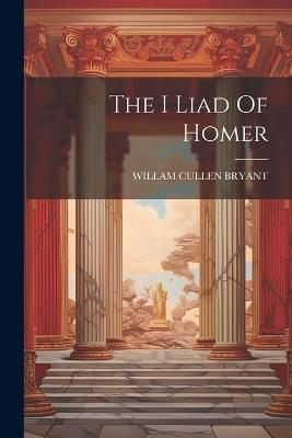The I Liad Of Homer - Willam Cullen Bryant - cover