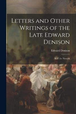Letters and Other Writings of the Late Edward Denison: M.P. for Newark - Edward Denison - cover