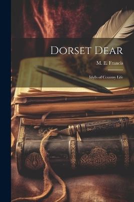Dorset Dear: Idylls of Country Life - M E Francis - cover