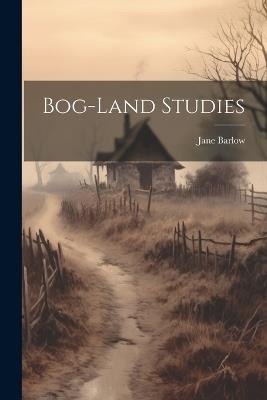 Bog-Land Studies - Jane Barlow - cover