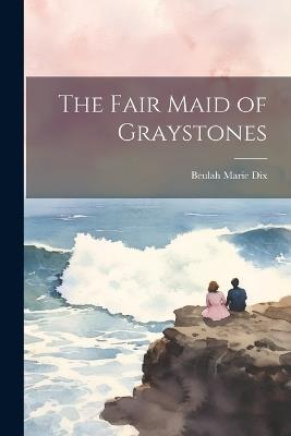 The Fair Maid of Graystones - Beulah Marie Dix - cover