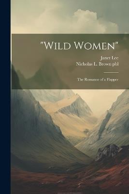 "Wild Women": The Romance of a Flapper - Janet Lee,Nicholas L Brown Pbl - cover