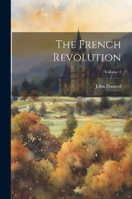 The French Revolution; Volume 2 - John Durand - cover