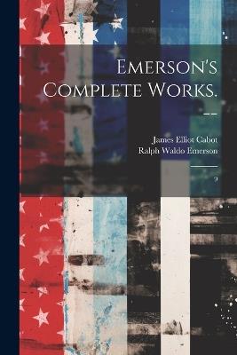 Emerson's Complete Works. --: 9 - Ralph Waldo Emerson,James Elliot Cabot - cover