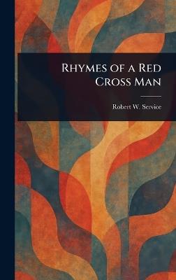 Rhymes of a Red Cross Man - Robert W (Robert William) Service - cover