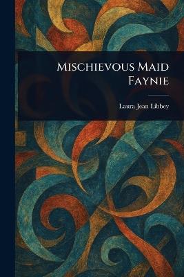 Mischievous Maid Faynie - Laura Jean Libbey - cover
