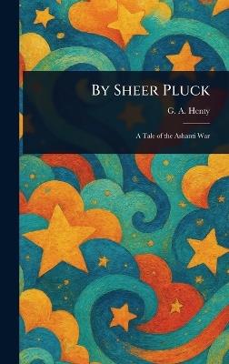 By Sheer Pluck - G a (George Alfred) Henty - cover