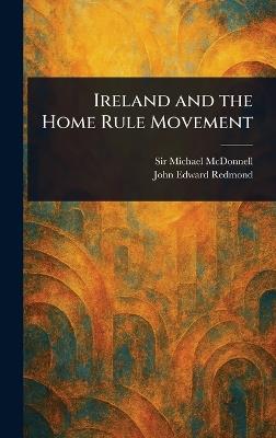 Ireland and the Home Rule Movement - Michael McDonnell,John Edward Redmond - cover