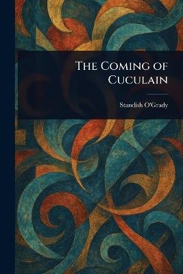 The Coming of Cuculain - Standish O'Grady - cover