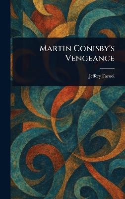 Martin Conisby's Vengeance - Jeffery Farnol - cover