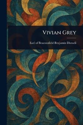 Vivian Grey - Benjamin Earl of Beaconsfi Disraeli - cover