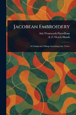 Jacobean Embroidery - Ada Wentworth Fitzwilliam,A F Morris Hands - cover