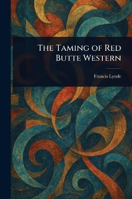 The Taming of Red Butte Western - Francis Lynde - cover