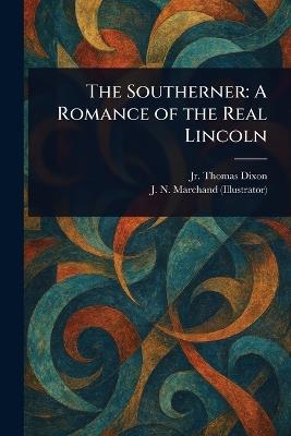 The Southerner: A Romance of the Real Lincoln - Thomas Dixon,J N Marchand - cover