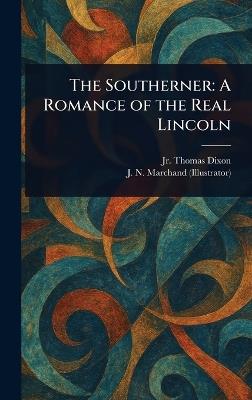 The Southerner: A Romance of the Real Lincoln - Thomas Dixon,J N Marchand - cover