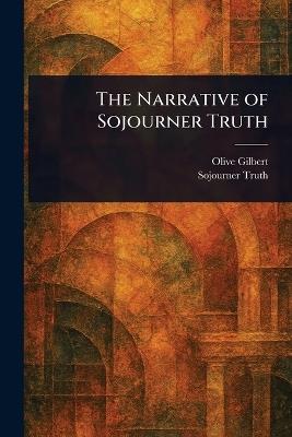 The Narrative of Sojourner Truth - Olive Gilbert,Sojourner Truth - cover