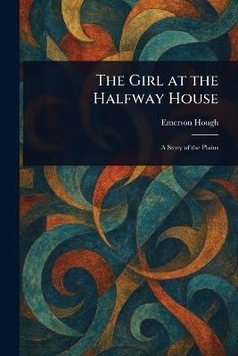 The Girl at the Halfway House - Emerson Hough - cover
