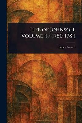 Life of Johnson, Volume 4 / 1780-1784 - James Boswell - cover