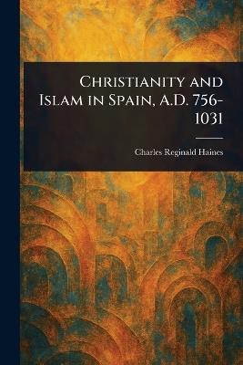 Christianity and Islam in Spain, A.D. 756-1031 - Charles Reginald Haines - cover