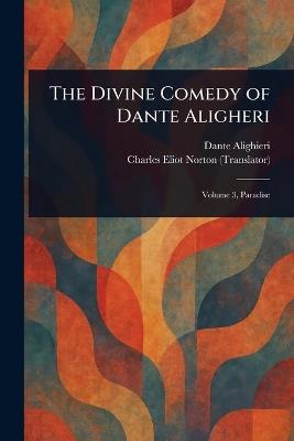 The Divine Comedy of Dante Aligheri - Dante Alighieri,Charles Eliot Norton - cover