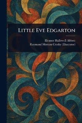 Little Eve Edgarton - Eleanor Hallowell Abbott,Raymond Moreau Crosby - cover