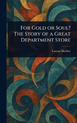 For Gold or Soul? The Story of a Great Department Store - Lurana Sheldon - cover