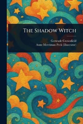 The Shadow Witch - Gertrude Crownfield,Anne Merriman Peck - cover