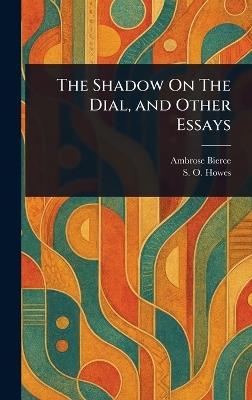 The Shadow On The Dial, and Other Essays - Ambrose Bierce,S O (Silas Orrin) Howes - cover