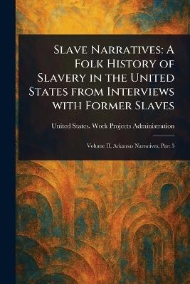 Slave Narratives: A Folk History of Slavery in the United States From Interviews With Former Slaves - United States Work P Administration - cover