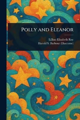 Polly and Eleanor - Lillian Elizabeth Roy,Harold S Barbour - cover