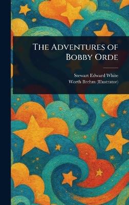 The Adventures of Bobby Orde - Stewart Edward White,Worth Brehm - cover