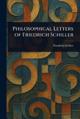 Philosophical Letters of Friedrich Schiller - Friedrich Schiller - cover