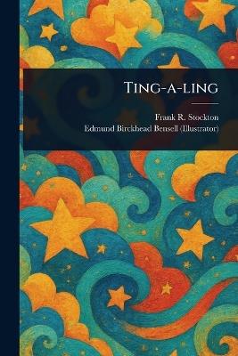 Ting-a-ling - Frank R Stockton,Edmund Birckhead Bensell - cover