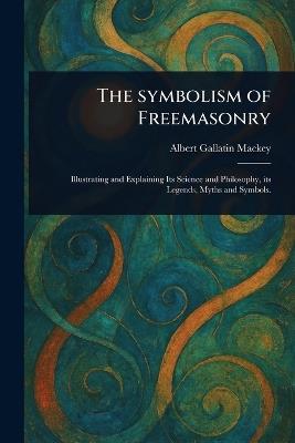 The Symbolism of Freemasonry - Albert Gallatin Mackey - cover