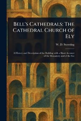 Bell's Cathedrals: The Cathedral Church of Ely - W D (Walter Debenham) Sweeting - cover