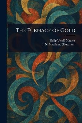 The Furnace of Gold - Philip Verrill Mighels,J N Marchand - cover
