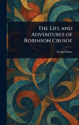 The Life and Adventures of Robinson Crusoe - Daniel Defoe - cover