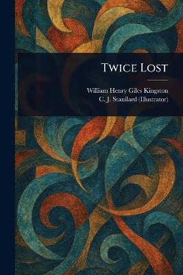 Twice Lost - William Henry Giles Kingston,C J Stanilard - cover