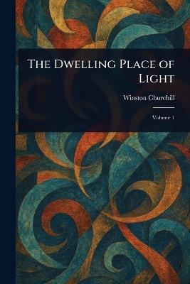 The Dwelling Place of Light - Winston Churchill - cover
