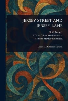 Jersey Street and Jersey Lane - H C (Henry Cuyler) Bunner,B West (Benjamin West) Clinedinst,Kenneth Frazier - cover
