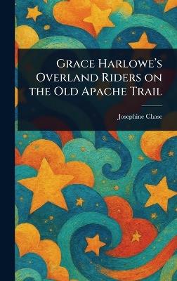 Grace Harlowe's Overland Riders on the Old Apache Trail - Josephine Chase - cover
