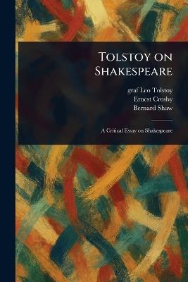 Tolstoy on Shakespeare - Leo Graf Tolstoy,Ernest Crosby,Bernard Shaw - cover