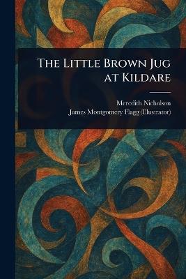 The Little Brown Jug at Kildare - Meredith Nicholson,James Montgomery Flagg - cover
