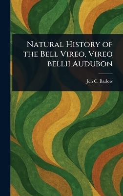 Natural History of the Bell Vireo, Vireo Bellii Audubon - Jon C Barlow - cover