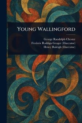 Young Wallingford - George Randolph Chester,Frederic Rodrigo Gruger,Henry Raleigh - cover