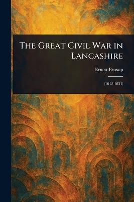 The Great Civil War in Lancashire - Ernest Broxap - cover