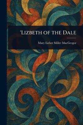'Lizbeth of the Dale - Mary Esther Miller MacGregor - cover
